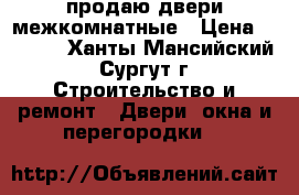 продаю двери межкомнатные › Цена ­ 2 000 - Ханты-Мансийский, Сургут г. Строительство и ремонт » Двери, окна и перегородки   